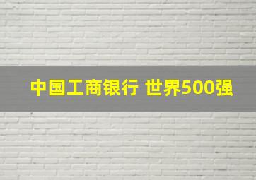 中国工商银行 世界500强